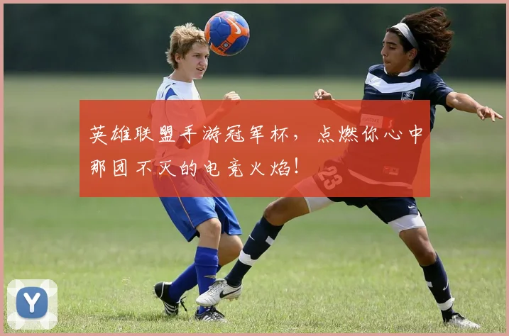 英雄联盟手游冠军杯,点燃你心中那团不灭的电竞火焰!