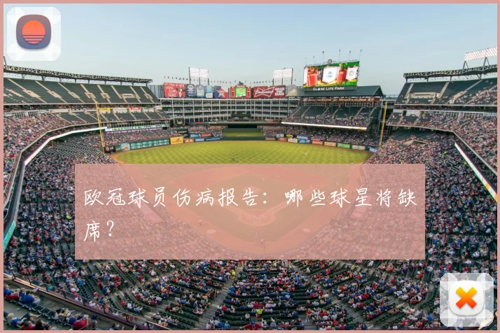 欧冠球员伤病报告：哪些球星将缺席？