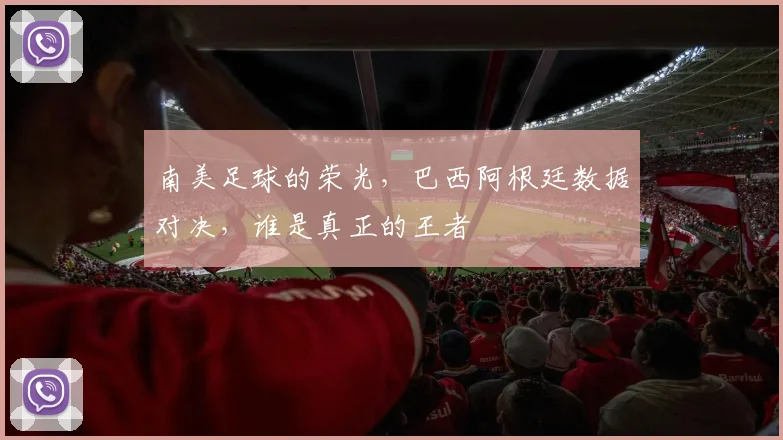 南美足球的荣光，巴西阿根廷数据对决，谁是真正的王者