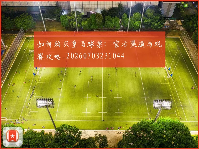 如何购买皇马球票：官方渠道与观赛攻略_20260703231044
