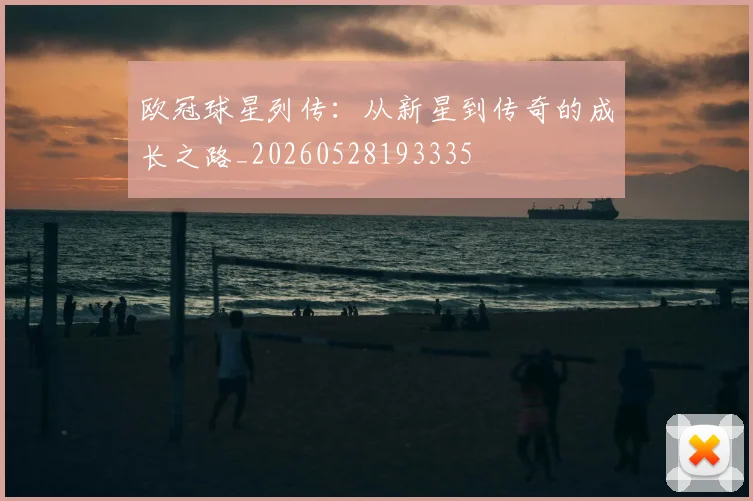 欧冠球星列传：从新星到传奇的成长之路_20260528193335