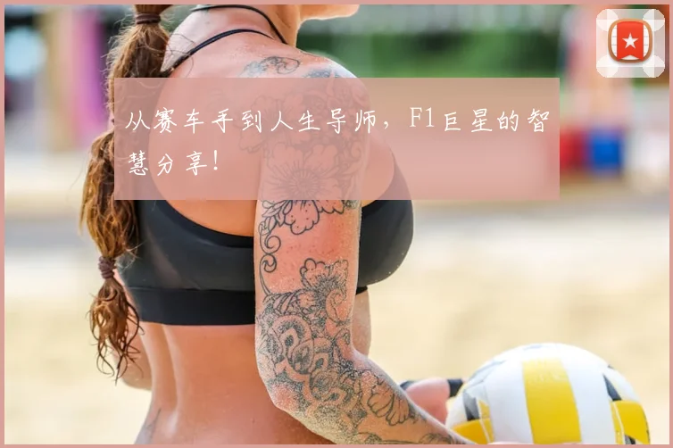 从赛车手到人生导师，F1巨星的智慧分享！