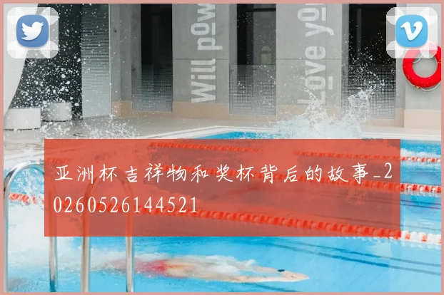 亚洲杯吉祥物和奖杯背后的故事_20260526144521